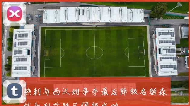 热刺与西汉姆争夺最后降级名额森林和利兹联已保级成功